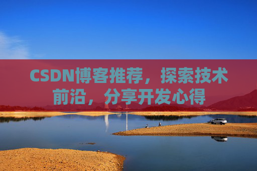 CSDN博客推荐，探索技术前沿，分享开发心得